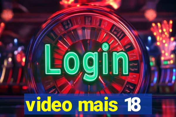 video mais 18